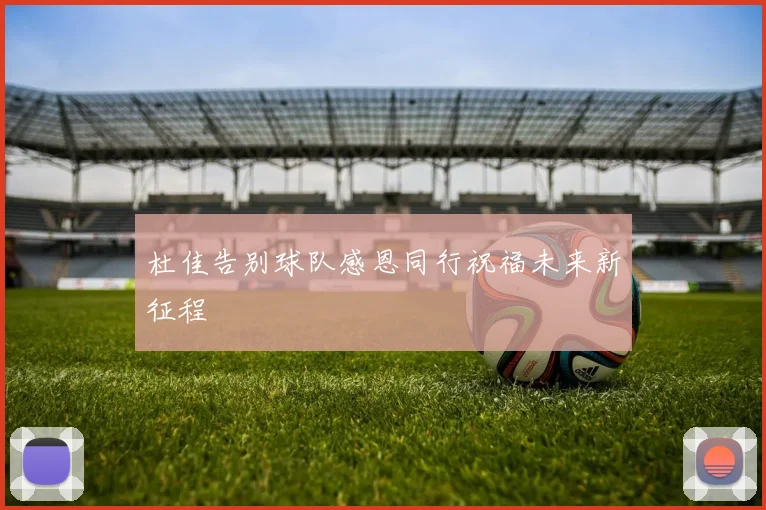 杜佳告别球队感恩同行祝福未来新征程